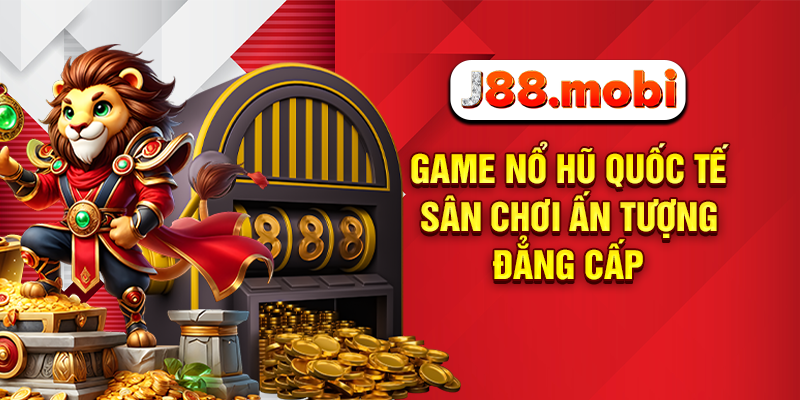 Game nổ hũ quốc tế sân chơi ấn tượng đẳng cấp